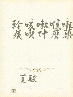 干咳嗽喉咙痒无痰吃什么药效果好