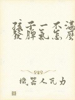 孩子一不满足就发脾气怎么办