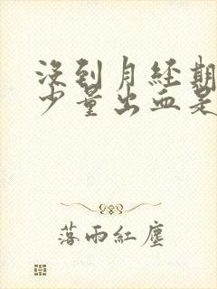 没到月经期阴道少量出血是怎么回事