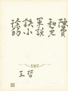 徐铁军和陈思雅的小说免费阅读全文