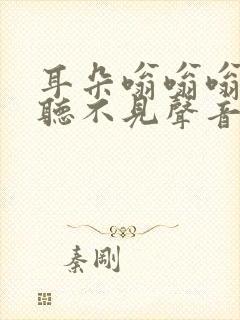 耳朵嗡嗡嗡的响听不见声音