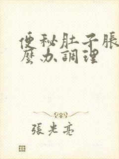 便秘肚子胀气怎么办调理