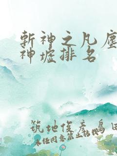 斩神之凡尘神域神墟排名