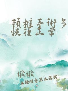 颈椎手术多久能恢复正常