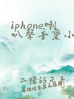 iphone喇叭声音变小
