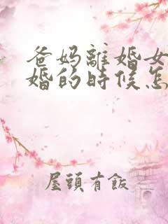 爸妈离婚女儿结婚的时候怎么办