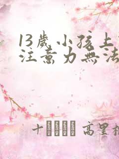 13岁小孩上课注意力无法集中办