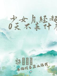 少女月经超过10天不来什么原因