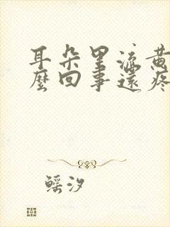 耳朵里流黄水怎么回事还疼