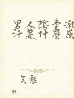 男人阴囊潮湿出汗是什么原因