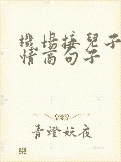 机场接儿子的高情商句子