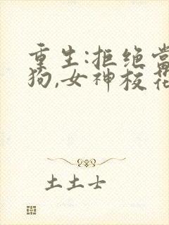 重生:拒绝当舔狗,女神校花急了短剧