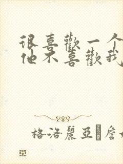 很喜欢一个人但他不喜欢我怎么办