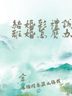 结婚彩礼钱借的离婚怎么办