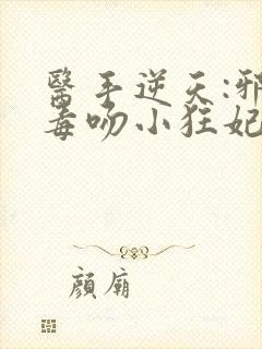 医手逆天:邪王毒吻小狂妃