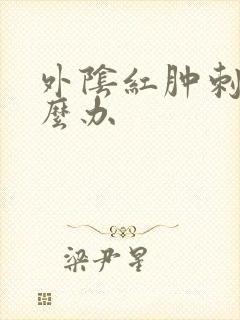 外阴红肿刺痒怎么办