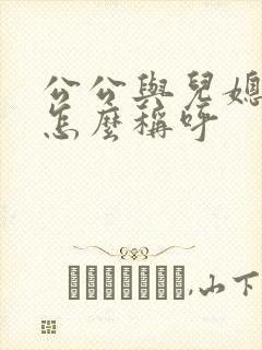 公公与儿媳关系怎么称呼