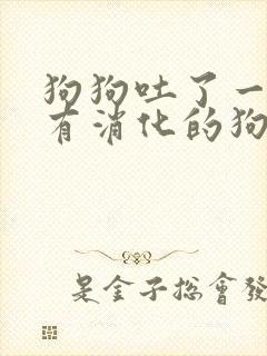 狗狗吐了一堆没有消化的狗粮