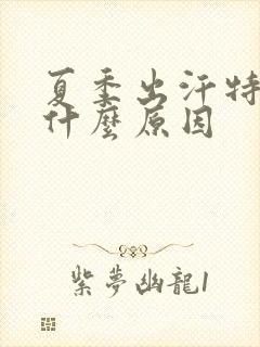 夏季出汗特别多什么原因