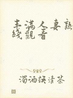 丰满人妻熟女在线观看