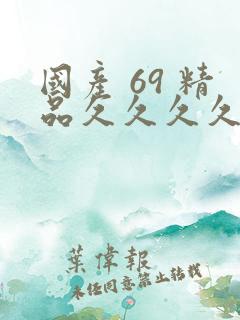 国产 69 精品久久久久久