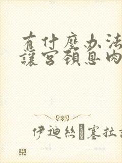 有什么办法可以让宫颈息肉自己掉