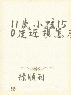 11岁小孩150度近视怎么办