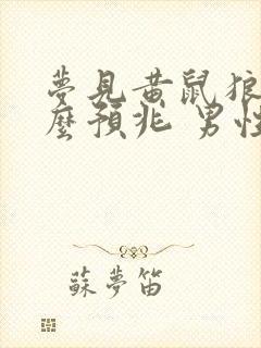 梦见黄鼠狼是什么预兆 男性解梦