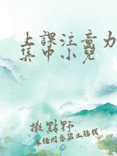 上课注意力老不集中小儿