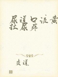 尿道口流黄浓且拉尿疼