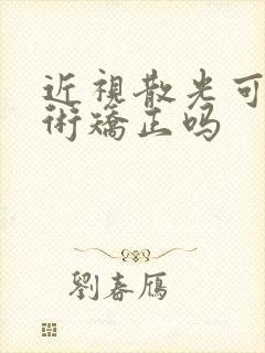 近视散光可以手术矫正吗