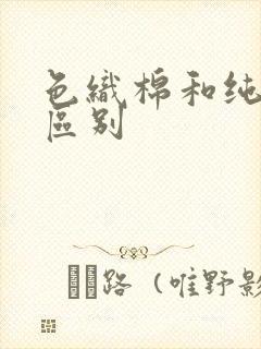 色织棉和纯棉的区别