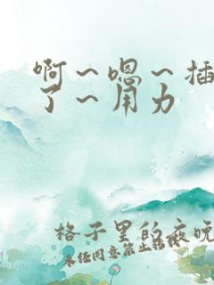 啊～嗯～插太猛了～用力