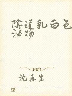 阴道乳白色的分泌物