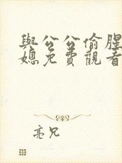 与公公偷腥的儿媳免费观看