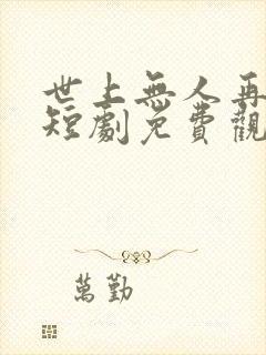 世上无人再似你短剧免费观看