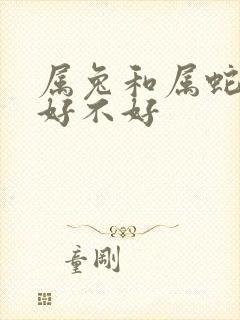 属兔和属蛇婚配好不好