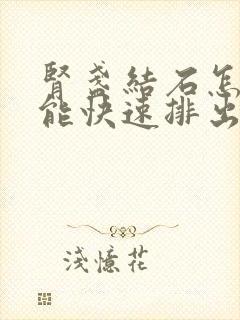 肾盏结石怎么才能快速排出来