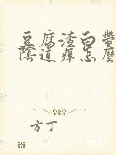 豆腐渣白带很多阴道痒怎么回事