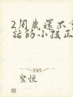 2周岁还不会说话的小孩正常吗