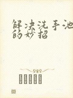 解决洗手池堵了的妙招