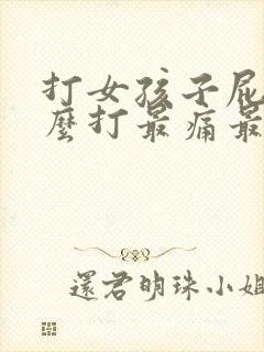 打女孩子屁股怎么打最痛最害羞