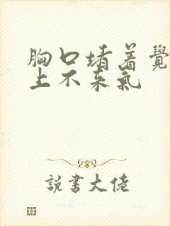 胸口堵着觉得闷上不来气