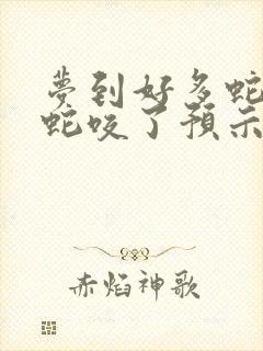 梦到好多蛇还被蛇咬了预示着什么