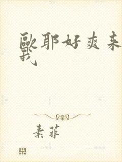 欧耶好爽来啊舔我