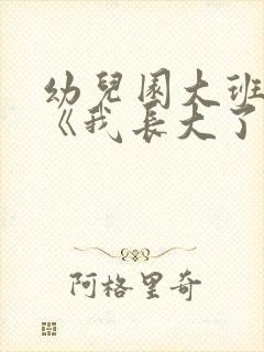 幼儿园大班社会《我长大了》教案