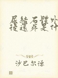 尿结石体外碎石后还疼是什么原因