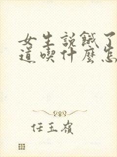 女生说饿了不知道吃什么怎么回复