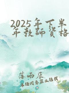 2025年下半年教师资格证报考的时间