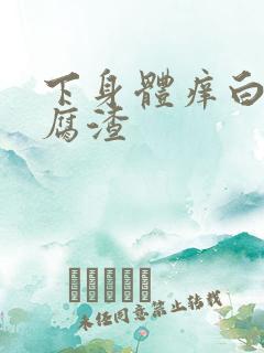 下身体痒白带豆腐渣